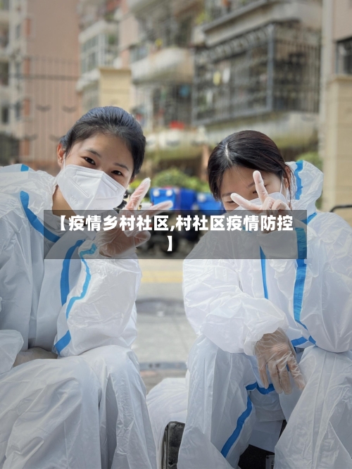 【疫情乡村社区,村社区疫情防控】-第2张图片