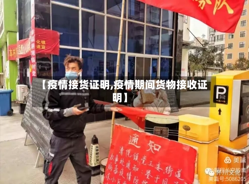 【疫情接货证明,疫情期间货物接收证明】