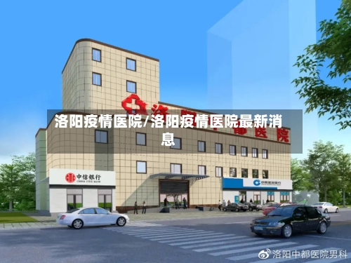 洛阳疫情医院/洛阳疫情医院最新消息