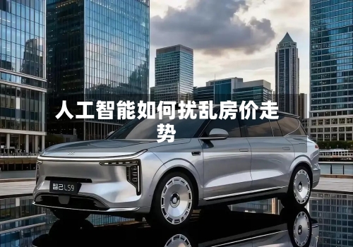 人工智能如何扰乱房价走势