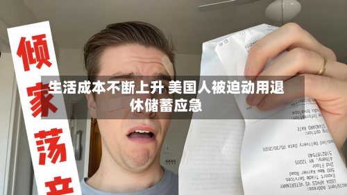 生活成本不断上升 美国人被迫动用退休储蓄应急