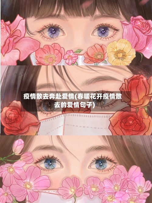 疫情散去奔赴爱情(春暖花开疫情散去的爱情句子)-第2张图片