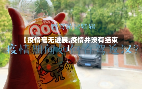 【疫情毫无进展,疫情并没有结束】