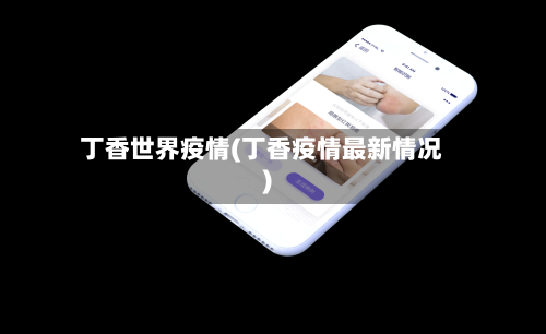 丁香世界疫情(丁香疫情最新情况)