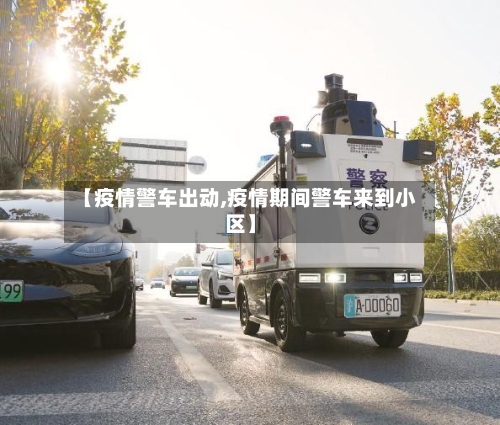 【疫情警车出动,疫情期间警车来到小区】-第2张图片