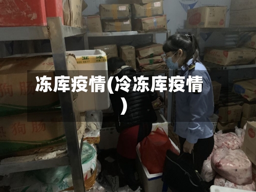 冻库疫情(冷冻库疫情)
