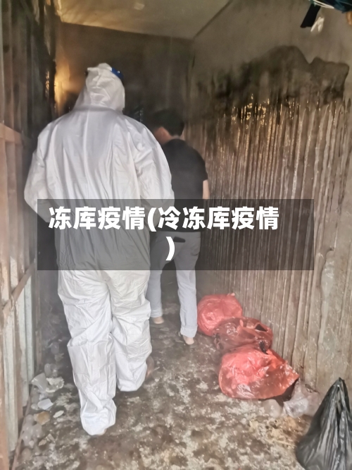 冻库疫情(冷冻库疫情)-第2张图片