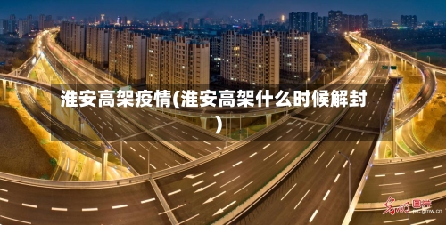 淮安高架疫情(淮安高架什么时候解封)-第2张图片