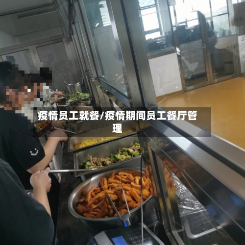 疫情员工就餐/疫情期间员工餐厅管理