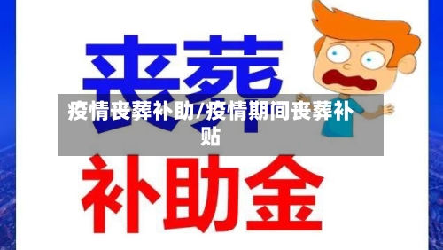疫情丧葬补助/疫情期间丧葬补贴