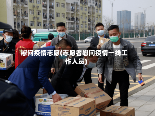 慰问疫情志愿(志愿者慰问疫情一线工作人员)-第2张图片