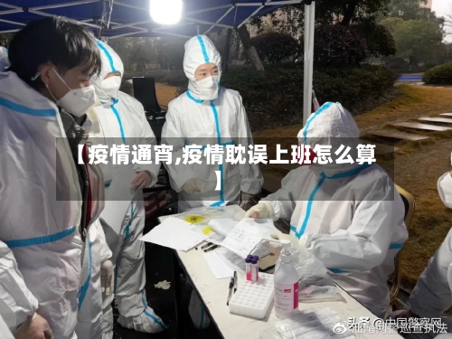 【疫情通宵,疫情耽误上班怎么算】-第3张图片