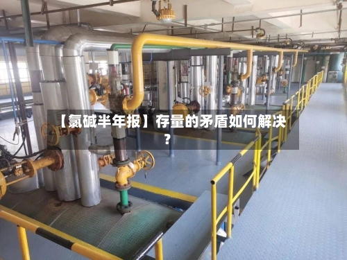 【氯碱半年报】存量的矛盾如何解决？