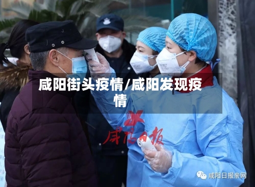 咸阳街头疫情/咸阳发现疫情