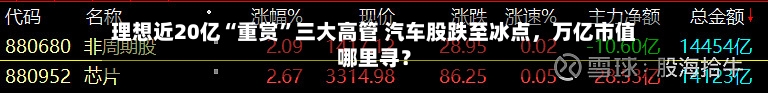 理想近20亿“重赏”三大高管 汽车股跌至冰点，万亿市值哪里寻？