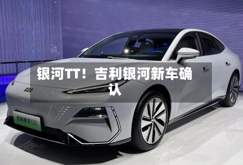 银河TT！吉利银河新车确认