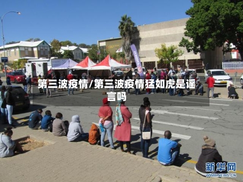 第三波疫情/第三波疫情猛如虎是谣言吗
