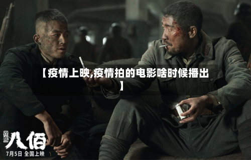 【疫情上映,疫情拍的电影啥时候播出】-第3张图片