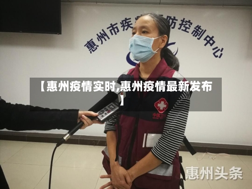 【惠州疫情实时,惠州疫情最新发布】