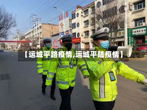 【运城平路疫情,运城平陆疫情】