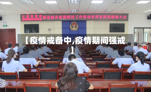 【疫情戒备中,疫情期间强戒】