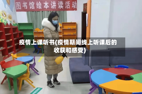 疫情上课听书(疫情期间线上听课后的收获和感受)