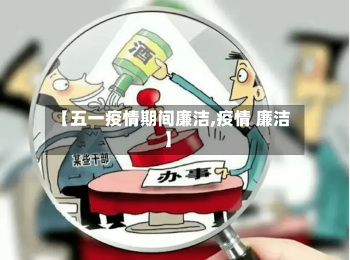 【五一疫情期间廉洁,疫情 廉洁】-第2张图片
