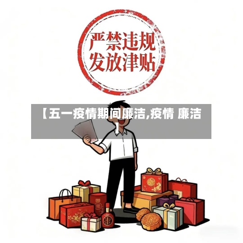 【五一疫情期间廉洁,疫情 廉洁】