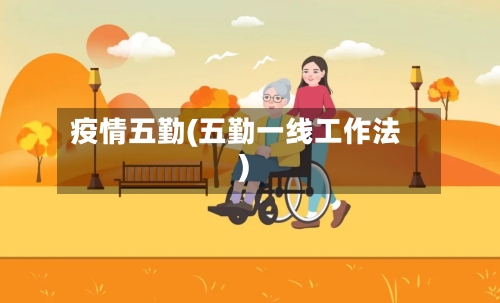 疫情五勤(五勤一线工作法)-第2张图片