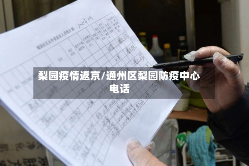 梨园疫情返京/通州区梨园防疫中心电话