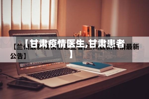 【甘肃疫情医生,甘肃患者】