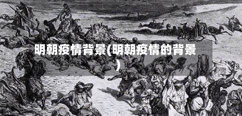 明朝疫情背景(明朝疫情的背景)