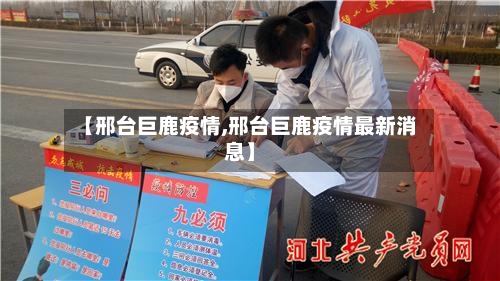 【邢台巨鹿疫情,邢台巨鹿疫情最新消息】-第3张图片