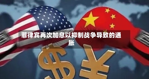 菲律宾再次加息以抑制战争导致的通胀