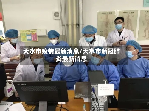 天水市疫情最新消息/天水市新冠肺炎最新消息
