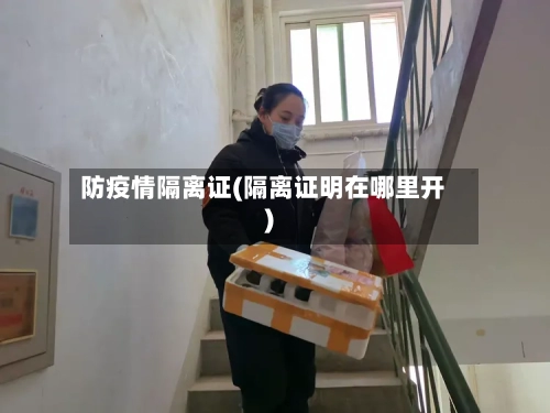 防疫情隔离证(隔离证明在哪里开)