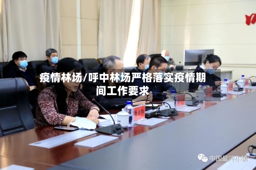 疫情林场/呼中林场严格落实疫情期间工作要求