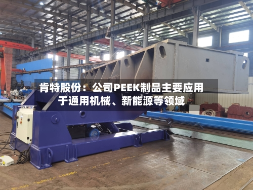 肯特股份：公司PEEK制品主要应用于通用机械、新能源等领域