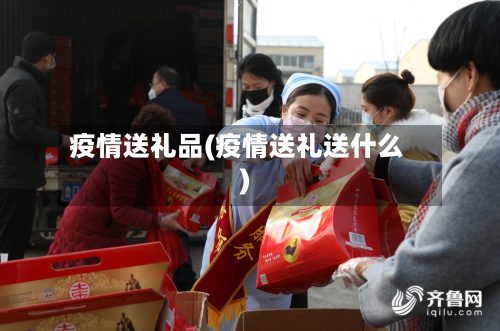 疫情送礼品(疫情送礼送什么)