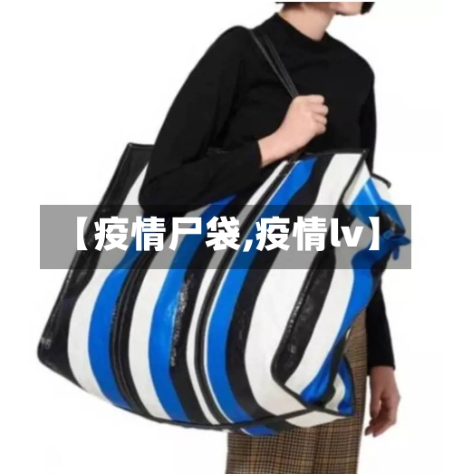 【疫情尸袋,疫情lv】-第3张图片