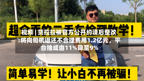 视频 | 货拉拉被官方公开约谈后整改:将向司机退还不合理费用1.2亿元，平台抽成由11%降至9%-第2张图片