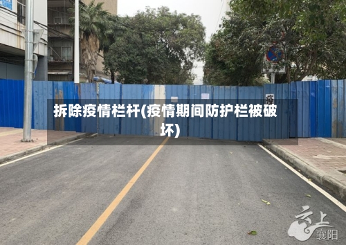 拆除疫情栏杆(疫情期间防护栏被破坏)