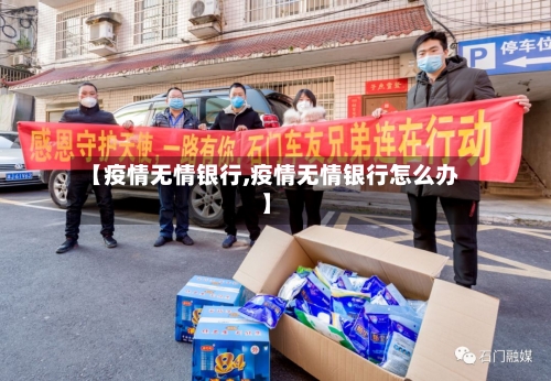 【疫情无情银行,疫情无情银行怎么办】