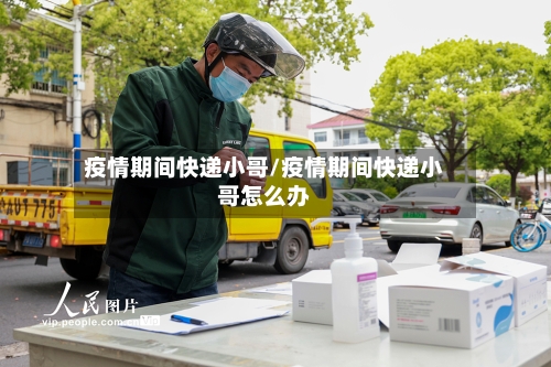 疫情期间快递小哥/疫情期间快递小哥怎么办-第3张图片