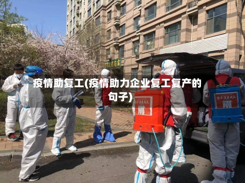 疫情助复工(疫情助力企业复工复产的句子)