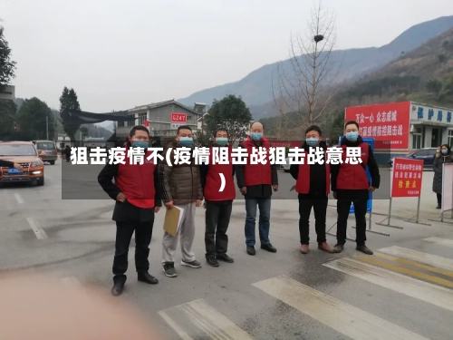 狙击疫情不(疫情阻击战狙击战意思)-第3张图片