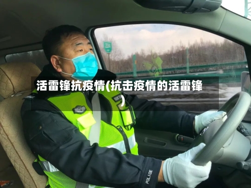 活雷锋抗疫情(抗击疫情的活雷锋)