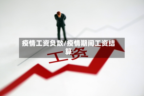 疫情工资负数/疫情期间工资结算