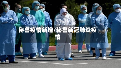 秘鲁疫情新增/秘鲁新冠肺炎疫情