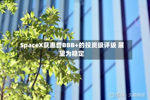 SpaceX获惠誉BBB+的投资级评级 展望为稳定-第2张图片